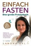 Einfach Fasten - Das große Praxisbuch: Anleitung zum Heilfasten, Intervallfasten, Scheinfasten und...